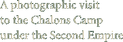 a photographic visit to the camp de chalons under the second empire