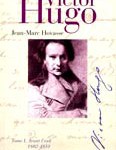 Victor Hugo. Tome I : avant l’exil 1802-1851