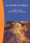 Le mythe du héros. France et Italie après la chute de Napoléon