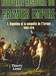 Nouvelle histoire du Premier Empire. Tome I : Napoléon et la conquête de l’Europe (1804-1810)
