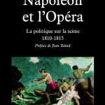 Napoléon et l’Opéra. La politique sur la scène (1810-1815)