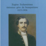 Monsieur le baron Eugène Eschassériaux, éminence grise du bonapartisme, 1823-1906