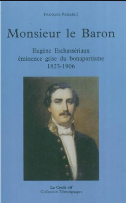 Monsieur le baron Eugène Eschassériaux, éminence grise du bonapartisme, 1823-1906