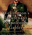 Wellington’s Lieutenant, Napoleon’s Gaoler: the Peninsula Letters & St Helena Diaries of Sir George Ridout Bingham