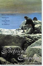 To Befriend an Emperor: Betsy Balcombe’s Memoirs of Napoleon on St Helena