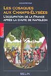 Les cosaques aux Champs-Elysées. L’occupation de la France après la chute de Napoléon