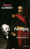 Persigny, l’homme qui a inventé Napoléon III