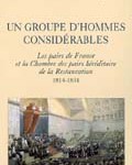 Un groupe d’hommes considérables : les pairs de France et la Chambre des pairs héréditaire de la Restauration, 1814-1831