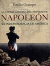 La última campaña del Emperador. Napoleón y la independencia de América (The emperor’s last campaign. Napoleon and the independence of America)