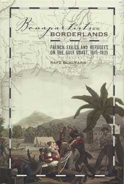 Bonapartists in the Borderlands: French Exiles and Refugees on the Gulf Coast, 1815-1835