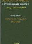 Correspondance générale de Napoléon Bonaparte : Tome 4 : Ruptures et fondation 1803-1804