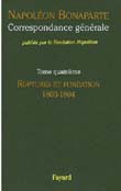 Correspondance générale de Napoléon Bonaparte : Tome 4 : Ruptures et fondation 1803-1804