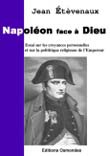 Napoléon face à Dieu : essai sur les croyances personnelles et sur la politique religieuse de l’Empereur