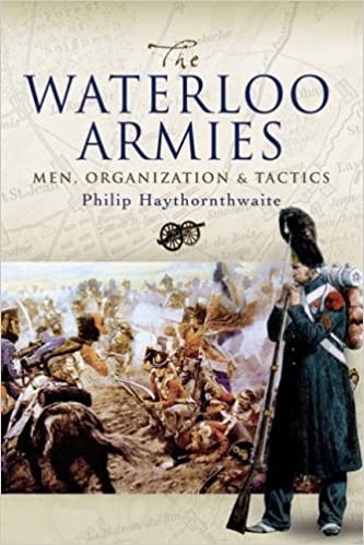 Waterloo Armies: The Men, Organization and Tactics