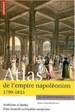 Atlas de l’Empire napoléonien (1799-1815). Ambitions et limites d’une nouvelle civilisation européenne
