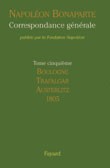 Correspondance générale de Napoléon Bonaparte. Tome 5 : 1805 – Boulogne, Trafalgar, Austerlitz