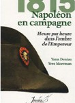 1815, Napoléon en campagne. Heure par heure dans l’ombre de l’Empereur