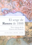 El setge de Roses de 1808: Tres visions de la Guerra del Francès (in Catalan, Spanish, French and English)