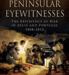 Peninsular Eyewitnesses: The Experience of War in Spain and Portugal 1808-1813