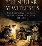 Peninsular Eyewitnesses: The Experience of War in Spain and Portugal 1808-1813