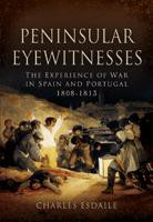 Peninsular Eyewitnesses: The Experience of War in Spain and Portugal 1808-1813
