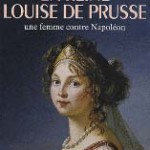 La reine Louise de Prusse. Une femme contre Napoléon