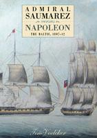 Admiral Saumarez Versus Napoleon – The Baltic, 1807-12