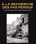 A la recherche des pas perdus. Histoire des gares parisiennes (1837-1914)