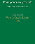 Correspondance générale de Napoléon Bonaparte. Tome 6 : 1806 – Vers le Grand Empire