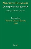 Correspondance générale de Napoléon Bonaparte. Tome 6 : 1806 – Vers le Grand Empire