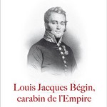 Louis Jacques Bégin. Un carabin pour l’Empire