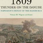 1809: Thunder on the Danube: Napoleon’s Defeat of the Habsburgs Vol. III Wagram and Znaim