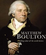 Matthew Boulton: Selling What All The World Desires