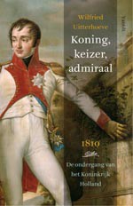 Koning, keizer, admiraal. 1810. De ondergang van het Koninkrijk Holland (in Dutch)