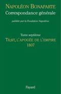 Correspondance générale de Napoléon Bonaparte. Tome 7 : 1807 – Tilsit, l’apogée de l’Empire