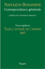Correspondance générale de Napoléon Bonaparte : Tome 7, 1807 – Tilsit, l’apogée de l’Empire (in French)