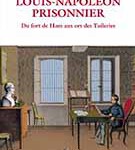 Louis-Napoléon prisonnier. Du Fort de Ham aux ors des Tuileries (in French)