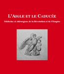 L’Aigle et le Caducée. Médecins et chirurgiens de la Révolution et de l’Empire
