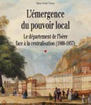 L’émergence du pouvoir local. Le département de l’Isère face à la centralisation (1800-1837)