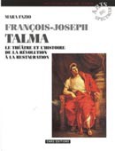 François-Joseph Talma. Le théâtre et l’histoire de la Révolution à la Restauration