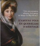 D’amours fous en querelles d’héritage. Trois surprenantes affaires judiciaires au temps de Napoléon Ier