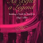 As befits a legend: building a tomb for Napoleon, 1840-1861