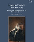 Empress Eugénie and the Arts: Politics and Visual Culture in the Nineteenth Century