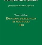 Correspondance générale de Napoléon Bonaparte. Tome 8 : 1808 – Expansions méridionnales et résistances (janvier 1808 – janvier 1809)