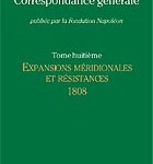 Correspondance générale de Napoléon Bonaparte. Tome 8 : 1808 – Expansions méridionnales et résistances (janvier 1808 – janvier 1809)