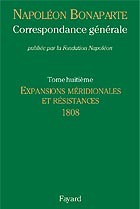 Correspondance générale de Napoléon Bonaparte. Tome 8 : 1808 – Expansions méridionnales et résistances (janvier 1808 – janvier 1809)