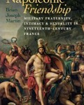 Napoleonic Friendship: Military Fraternity, Intimacy, and Sexuality in Nineteenth-Century France