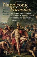 Napoleonic Friendship: Military Fraternity, Intimacy, and Sexuality in Nineteenth-Century France