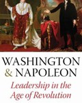 Washington & Napoleon: Leadership in the Age of Revolution