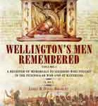 Wellington’s Men Remembered: A Register of Memorials to Soldiers who fought in the Peninsular War and at Waterloo – Vol 1